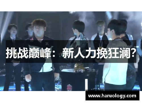 挑战巅峰：新人力挽狂澜？